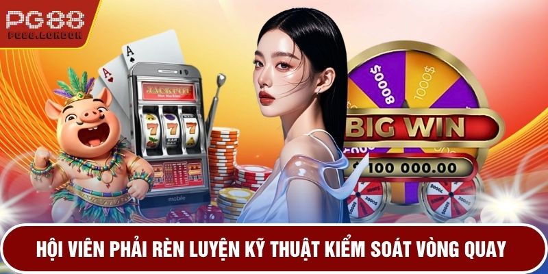Hội viên phải rèn luyện kỹ thuật kiểm soát vòng quay