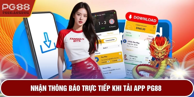 Nhận thông báo trực tiếp khi tải app PG88